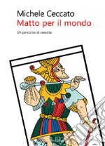 Matto per il mondo: Un percorso di cresctia. E-book. Formato EPUB ebook