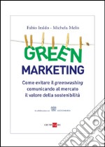 Green marketing. Come evitare il greenwashing comunicando al mercato il valore della sostenibilità. E-book. Formato PDF ebook