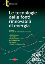 Le tecnologie delle fonti rinnovabili di energia: biomasse; l'eolico; il geotermico; l'idroelettrico; il solare; i sistemi di accumulo. E-book. Formato PDF ebook