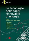 Le tecnologie delle fonti rinnovabili di energia: biomasse; l'eolico; il geotermico; l'idroelettrico; il solare; i sistemi di accumulo. E-book. Formato PDF ebook