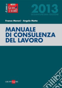 Manuale di consulenza del lavoro 2013. E-book. Formato PDF ebook di Franco Meroni