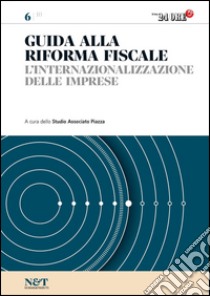Guida alla Riforma Fiscale 6 - L'INTERNAZIONALIZZAZIONE DELLE IMPRESE. E-book. Formato PDF ebook di Studio Associato Piazza