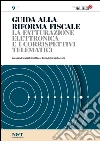 Guida alla Riforma Fiscale 9 - LA FATTURAZIONE ELETTRONICA E I CORRISPETTIVI TELEMATICI. E-book. Formato PDF ebook di Benedetto Santacroce
