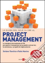 La guida del Sole 24 Ore al project management. Lo standard internazionale di PM per gestire l'innovazione nei prodotti e nei servizi, le commesse, i progetti di miglioramento. E-book. Formato PDF ebook