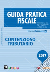 Guida Pratica Fiscale - Contenzioso Tributario 2017. E-book. Formato PDF ebook di Roberto Lunelli