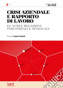 CRISI AZIENDALE E RAPPORTO DI LAVORO 5 - Le nuove relazioni industriali e sindacali. E-book. Formato PDF ebook di Angelo Zambelli