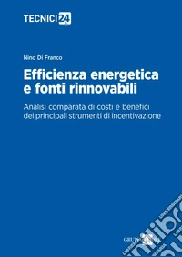 Efficienza energetica e fonti rinnovabili: analisi comparata di costi e benefici dei principali strumenti incentivanti. E-book. Formato PDF ebook
