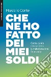 CHE NE HO FATTO DEI MIEI SOLDI. E-book. Formato PDF ebook di Marco Lo Conte