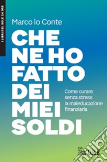 CHE NE HO FATTO DEI MIEI SOLDI. E-book. Formato EPUB ebook di Marco Lo Conte