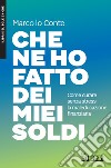 CHE NE HO FATTO DEI MIEI SOLDI. E-book. Formato EPUB ebook di Marco Lo Conte