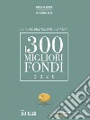 I 300 MIGLIORI FONDI - Edizione 2020. E-book. Formato PDF ebook di CFS RATING S.r.l.