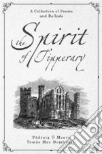 The Spirit of Tipperary: A Collection Of Poems And Ballads. E-book. Formato EPUB ebook