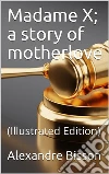 Madame X; a story of motherlove: (Illustrated Edition). E-book. Formato Mobipocket ebook di J. W. McConaughy