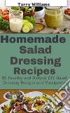 Homemade Salad Dressing Recipe: 85 Healthy and Natural DIY Salad Dressing Recipes and vinaigrette. E-book. Formato EPUB ebook