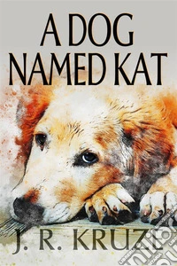 A Dog Named Kat. E-book. Formato PDF ebook
