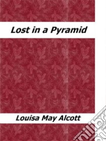 Lost in a Pyramid. E-book. Formato Mobipocket ebook di Louisa May Alcott