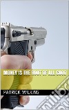 Money is the Root of All Good. E-book. Formato PDF ebook di Patrick Wilkins