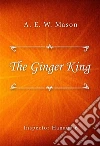The Ginger King. E-book. Formato EPUB ebook di A. E. W. Mason