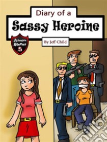 Diary of a Sassy Heroine: A High School Girl’s Journal. E-book. Formato EPUB ebook di Jeff Child