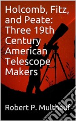 Holcomb, Fitz, and Peate: Three 19th Century American Telescope Makers. E-book. Formato PDF ebook