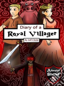 Diary of a Royal Villager: The Hero and the Pig Who Became Friends. E-book. Formato EPUB ebook di Jeff Child