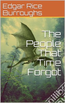 The People That Time Forgot. E-book. Formato PDF ebook di Edgar Rice Burroughs