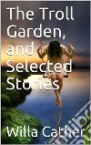 The Troll Garden, and Selected Stories. E-book. Formato Mobipocket ebook