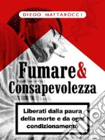 Fumare & Consapevolezza: Liberati dalla paura della morte e da ogni condizionamento. E-book. Formato EPUB ebook