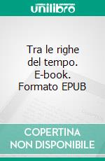 Tra le righe del tempo. E-book. Formato EPUB ebook di Isernia Massimo