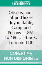 Observations of an Illinois Boy in Battle, Camp and Prisons—1861 to 1865. E-book. Formato PDF ebook di Henry H. Eby