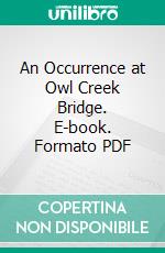 An Occurrence at Owl Creek Bridge. E-book. Formato PDF ebook di Ambrose Bierce