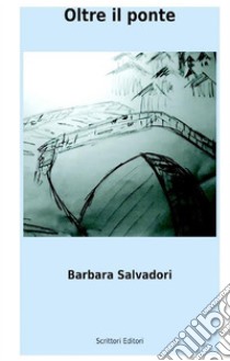 Oltre il ponte: Guardare oltre. E-book. Formato PDF ebook di Barbara salvadori