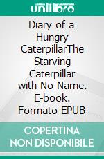 Diary of a Hungry CaterpillarThe Starving Caterpillar with No Name. E-book. Formato EPUB ebook