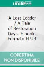 A Lost Leader / A Tale of Restoration Days. E-book. Formato EPUB ebook