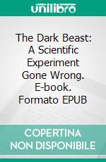 The Dark Beast: A Scientific Experiment Gone Wrong. E-book. Formato EPUB ebook di Jeff Child