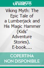 Viking Myth: The Epic Tale of a Lumberjack and His Magic Hammer (Kids’ Adventure Stories). E-book. Formato EPUB ebook di Jeff Child