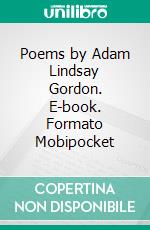 Poems by Adam Lindsay Gordon. E-book. Formato Mobipocket ebook