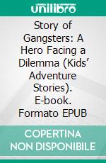 Story of Gangsters: A Hero Facing a Dilemma (Kids’ Adventure Stories). E-book. Formato EPUB ebook di Jeff Child