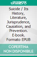 Suicide / Its History, Literature, Jurisprudence, Causation, and Prevention. E-book. Formato EPUB ebook