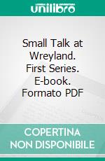 Small Talk at Wreyland. First Series. E-book. Formato PDF ebook di Cecil Torr