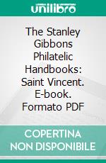 The Stanley Gibbons Philatelic Handbooks: Saint Vincent. E-book. Formato Mobipocket ebook