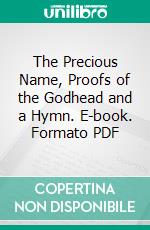 The Precious Name, Proofs of the Godhead and a Hymn. E-book. Formato EPUB