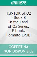 TIK-TOK of OZ - Book 8 in the Land of Oz Series. E-book. Formato EPUB ebook