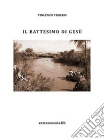 Il battesimo di Gesù. E-book. Formato PDF ebook di Vincenzo Troiani