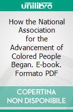 How the National Association for the Advancement of Colored People Began. E-book. Formato Mobipocket ebook