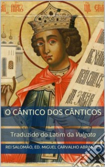 O Cântico dos CânticosTraduzido do Latim da Vulgata. E-book. Formato EPUB ebook di Miguel Carvalho Abrantes