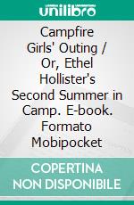 Campfire Girls' Outing / Or, Ethel Hollister's Second Summer in Camp. E-book. Formato PDF ebook di Stella M. Francis