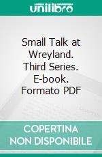 Small Talk at Wreyland. Third Series. E-book. Formato PDF ebook di Cecil Torr