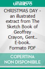 CHRISTMAS DAY - an illustrated extract from The Sketch Book of Geoffrey Crayon, Gent.. E-book. Formato PDF ebook