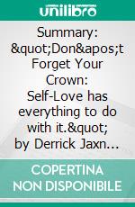 Summary: &quot;Don&apos;t Forget Your Crown: Self-Love has everything to do with it.&quot; by Derrick Jaxn - Discussion Prompts. E-book. Formato EPUB ebook